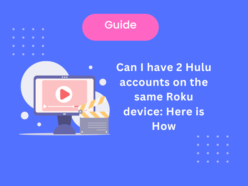 Can I Have 2 Hulu Accounts On The Same Roku Device [ Answered ]