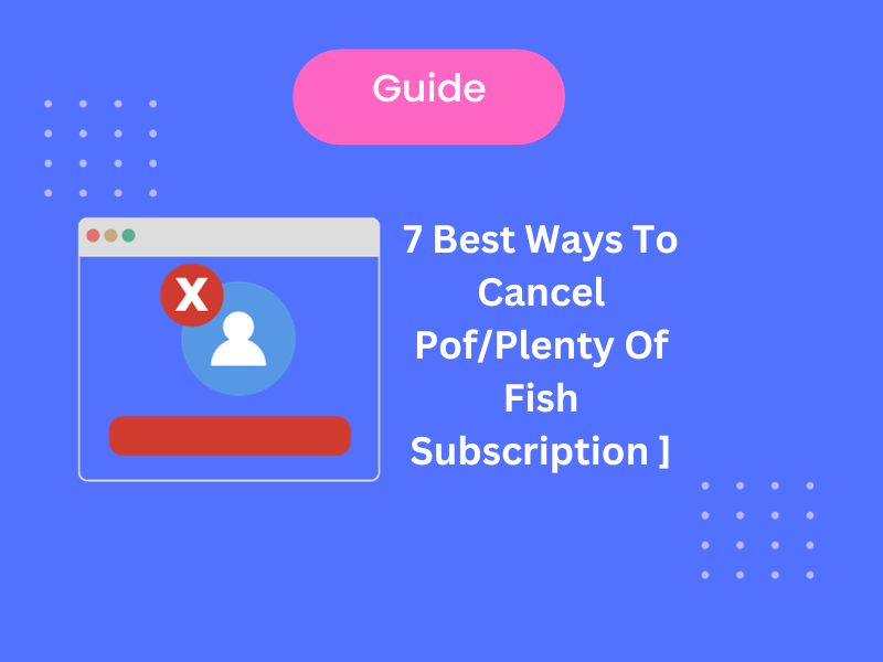 7 Best Ways To Cancel Pof/Plenty Of Fish Subscription [ Updated ]