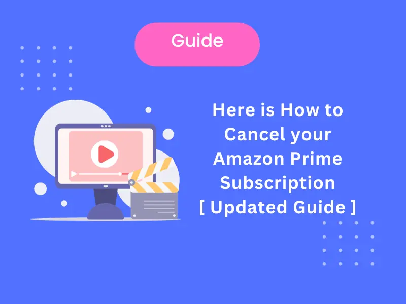 Here is How to Cancel your Amazon Prime Subscription [ Updated Guide ] 2024