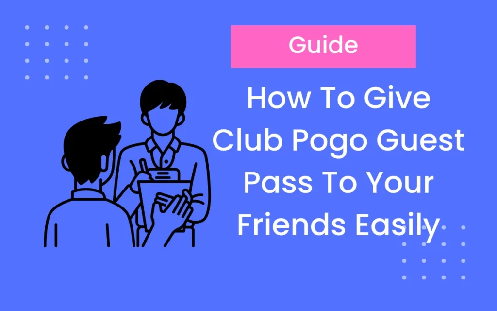 Learn How To Give Club Pogo Guest Pass To Your Friends Easily { Guide } 2024
