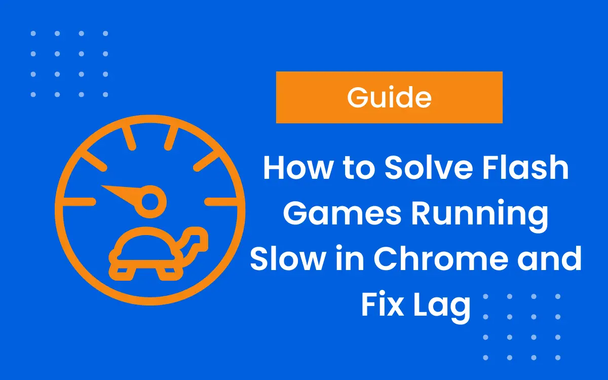 Learn How to Solve Flash Games Running Slow in Chrome and Fix Lag { Guide }