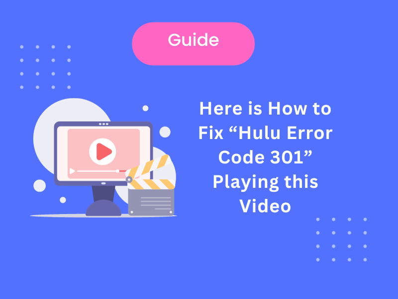 Here Is How To Fix it: Hulu Error Code 301 Error Playing This Video