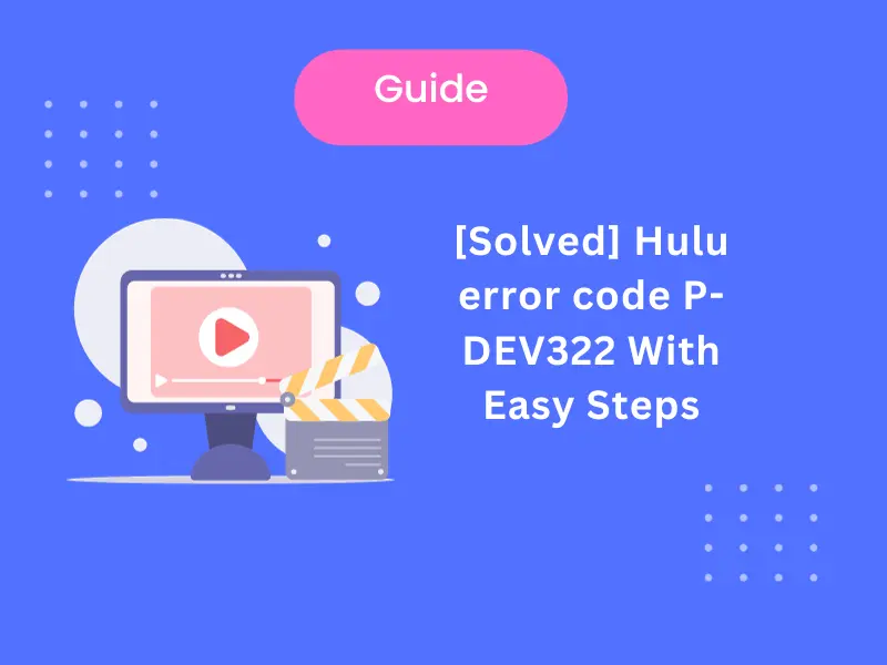 Here is How to Fix Hulu error code P-DEV322 With Easy Steps