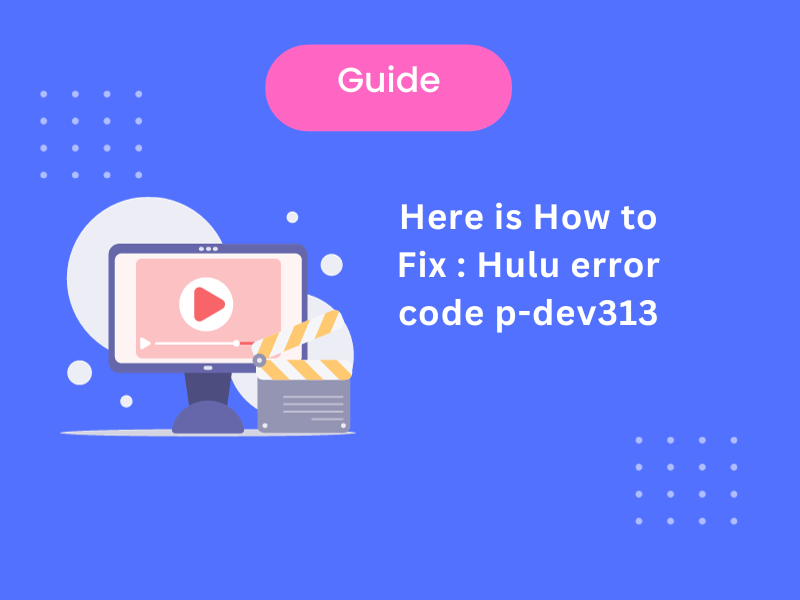 Here Is How To Fix: Hulu Error Code P-Dev313 ( Easy Guide )