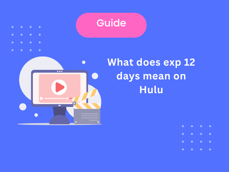 What Does Exp 12 Days Mean On Hulu? [ Answered]
