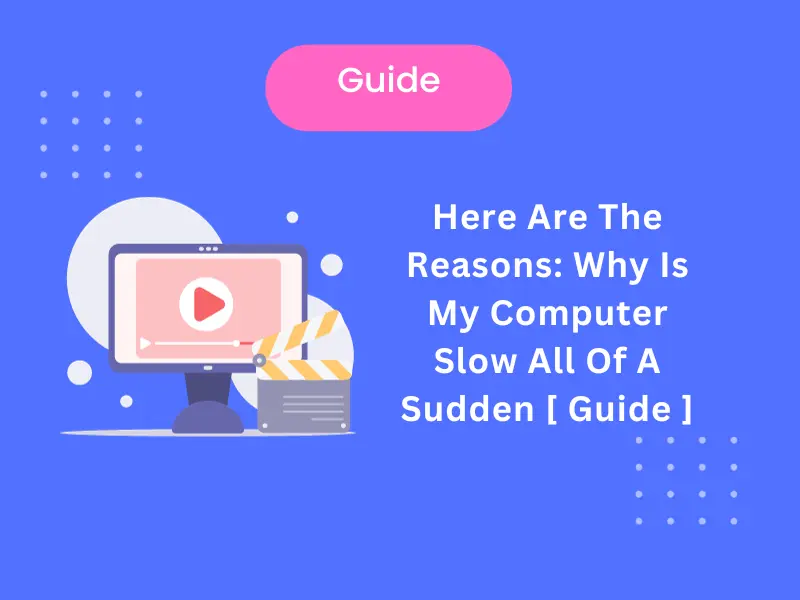 Here Are The Reasons: Why Is My Computer Slow All Of A Sudden [ Guide ]